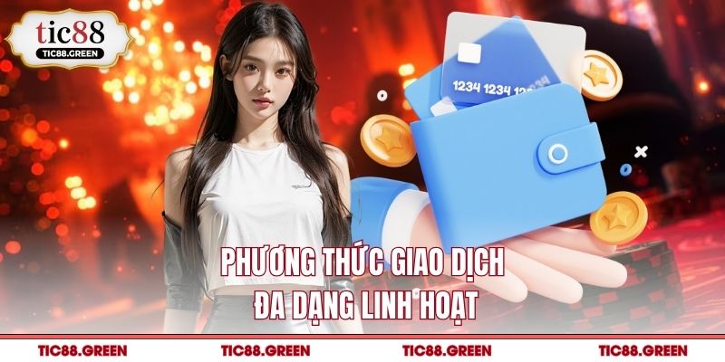 Phương thức giao dịch đa dạng linh hoạt