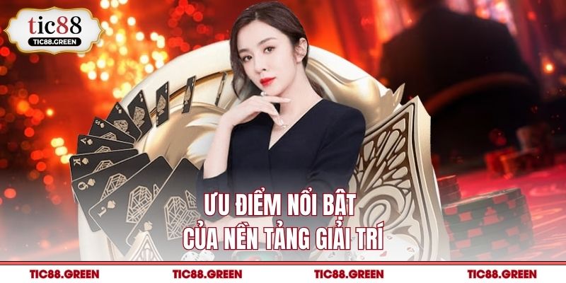 Ưu điểm nổi bật của nền tảng giải trí